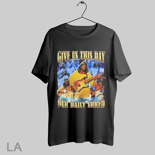 Top Jesus Give Us This Day Our Daily Shred T Shirt Sweatshirt Hoodie Shirt