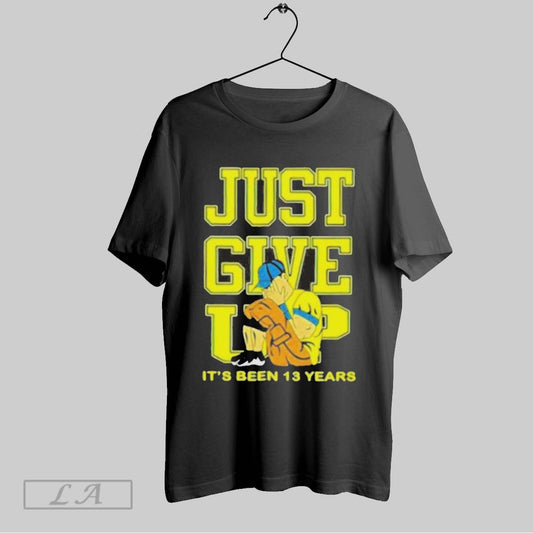 Top John Cena Just Give Up Its Been 13 Years T Shirt Sweatshirt Hoodie Shirt