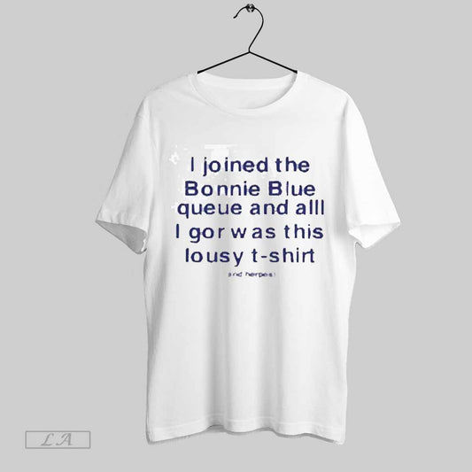 Top Joined The Bonnie Blue Queue And All I Got Was This Lousy 2025 T Shirt Sweatshirt Hoodie Shirt