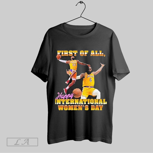 Top Lebron James First Of All Happy International Womens Day 2025 T Shirt Sweatshirt Hoodie Shirt