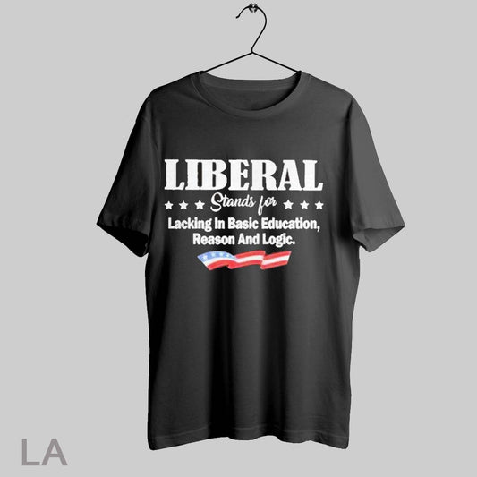 Top Liberal Stands For Lacking In Basic Education Reason And Logic T Shirt Sweatshirt Hoodie Shirt