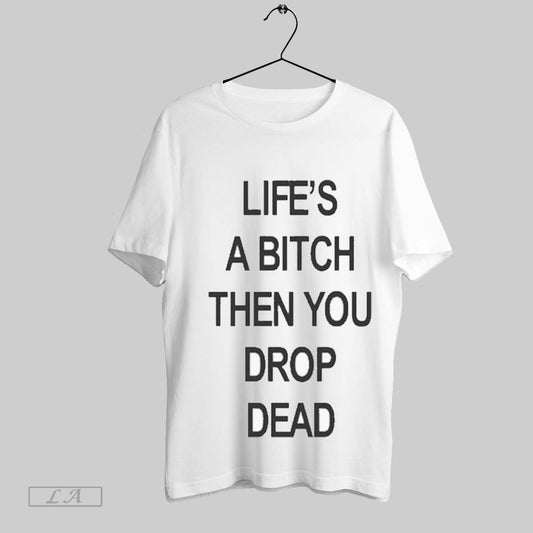 Top Lifes A Bitch Then You Drop Dead T Shirt Sweatshirt Hoodie Shirt