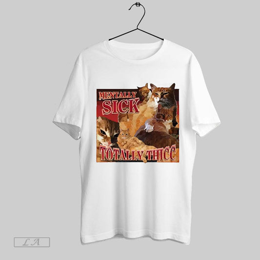 Top Mentally Sick Totally Thicc Cat 2025 T Shirt Sweatshirt Hoodie Shirt