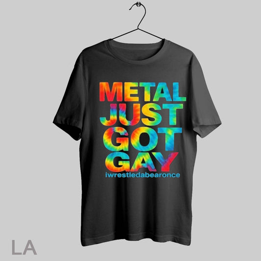 Top Metal Just Got Gay Iwrestledabearonce Tie Dye T Shirt Sweatshirt Hoodie Shirt