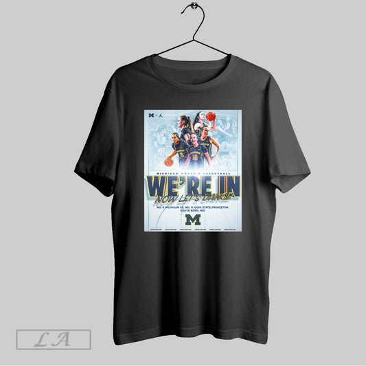 Top Michigan Wolverines Womens Basketball Were In Now Lets Dance Vs Iowa State Princeton South Bend Poster T Shirt Sweatshirt Hoodie Shirt