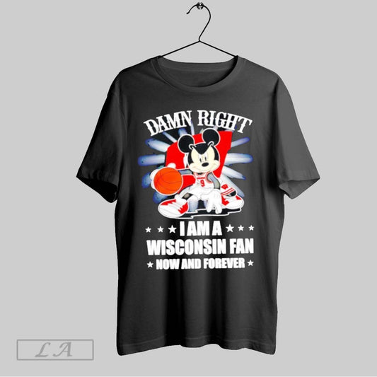 Top Mickey Mouse Damn Right I Am A Wisconsin Fan Now And Forever 2025 T Shirt Sweatshirt Hoodie Shirt