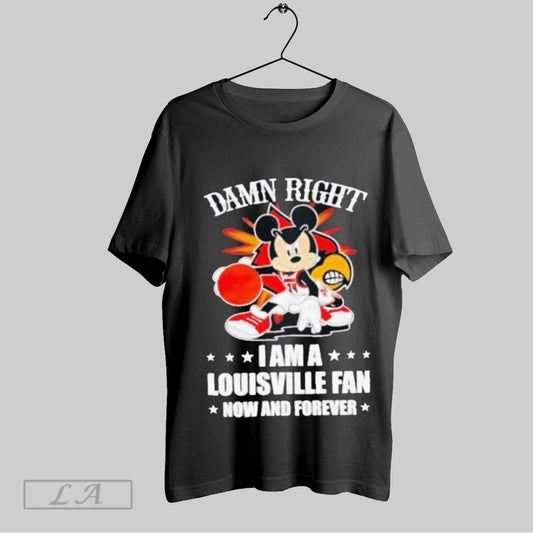 Top Mickey Mouse Damn Right I Am A Louisville Basketball Fan Now And Forever T Shirt Sweatshirt Hoodie Shirt