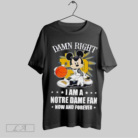 Top Mickey Mouse Damn Right I Am A Notre Dame Fan Now And Forever T Shirt Sweatshirt Hoodie Shirt
