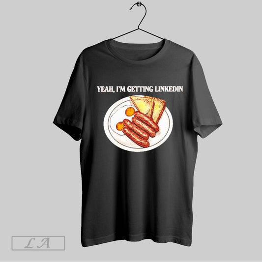 Top Middle Class Fancy Yeah Im Getting Linkedin T Shirt Sweatshirt Hoodie Shirt