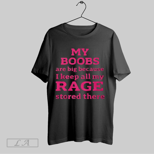 Top My Boobs Are Big Because I Keep All My Rage Stored There 2025 T Shirt Sweatshirt Hoodie Shirt