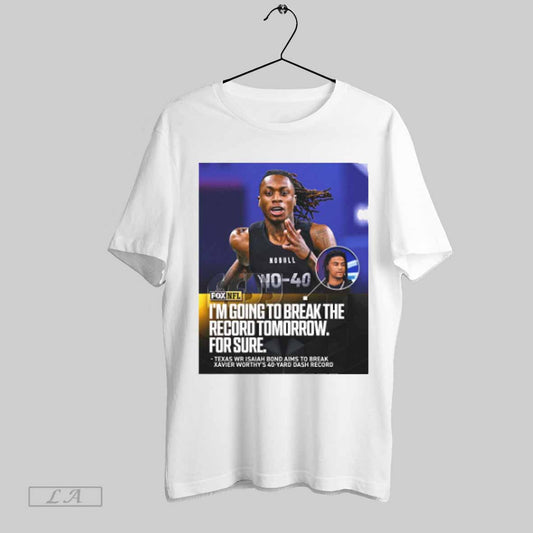 Top Nfl Texas Wr Isaiah Bond Break Xavier Worthys 40 Yard Dash Record Im Going To Break The Record Tomorrow For Sure Poster T Shirt Sweatshirt Hoodie Shirt