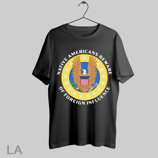 Top Native Americans Beware Of Foreign Iuence T Shirt Sweatshirt Hoodie Shirt