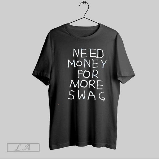 Top Need Money For More Swag T Shirt Sweatshirt Hoodie Shirt