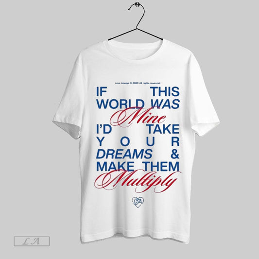 Top New Kixnkarbs Love Always If This World Was Mine Id Take Your Dreams And Make Them Multiply T Shirt Sweatshirt Hoodie Shirt