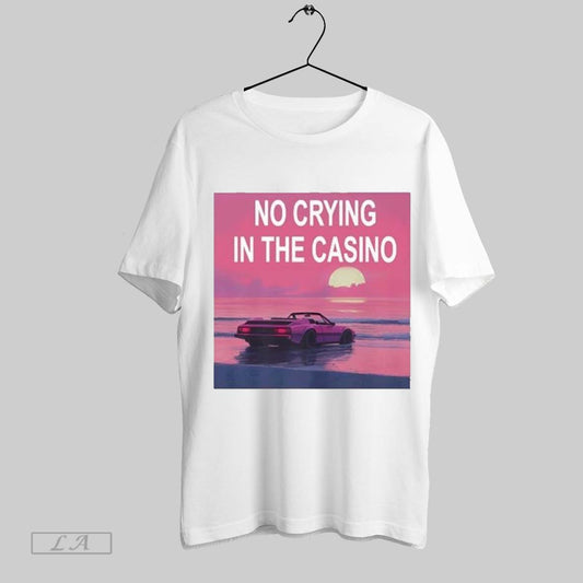 Top No Crying In The Casino T Shirt Sweatshirt Hoodie Shirt