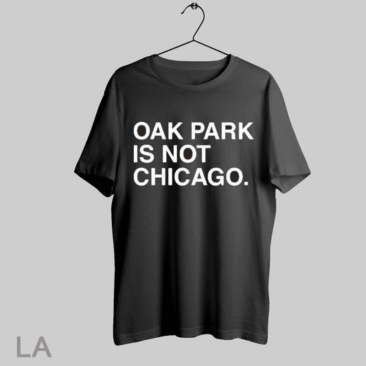 Top Oak Park Is Not Chicago T Shirt Sweatshirt Hoodie Shirt