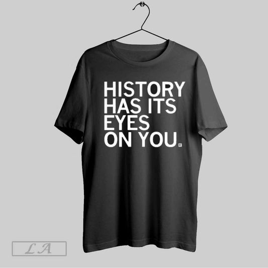 Top Official History Has Its Eye On You T Shirt Sweatshirt Hoodie Shirt