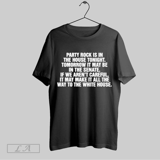 Top Party Rock Is In The House Tonight Tomorrow It May Be The Senate T Shirt Sweatshirt Hoodie Shirt