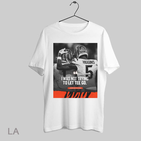 Top Poster Nfl Cincinnati Bengals I Was Not Trying To Let Tee Go Jamarr Chase On Tee Higgs Sweatshirt Tee Shirt