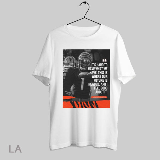 Top Poster Nfl Cincinnati Bengals Its Hard To Have What We Have This Is Where Our Future Is Headed Mike Brown On Jamarr And Tee Sweatshirt Tee Shirt