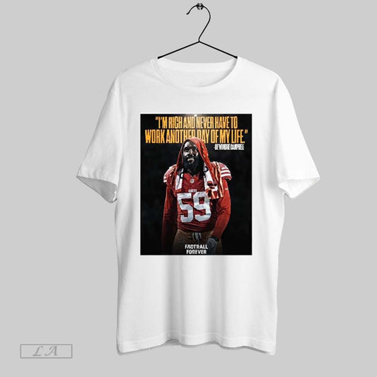 Top Poster San Francisco 49ers Lb Devondre Campbell Im Rich And Never Have To Work Another Day Of My Life 2025 T Shirt Sweatshirt Hoodie Shirt