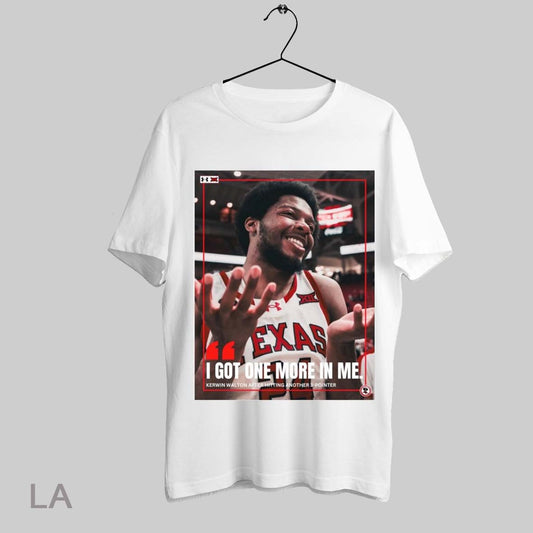 Top Poster Texas Tech Red Raiders I Got One More In Me Kerwin Walton After Hitting Another 3 Pointer T Shirt Sweatshirt Hoodie Shirt