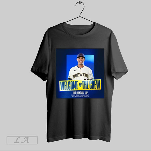 Top Poster Welcome To The Crew Jose Quintana Lhp Signed To One Year Contract With Mutual Option For 2026 Milwaukee Brewers Mlb T Shirt Sweatshirt Hoodie Shirt