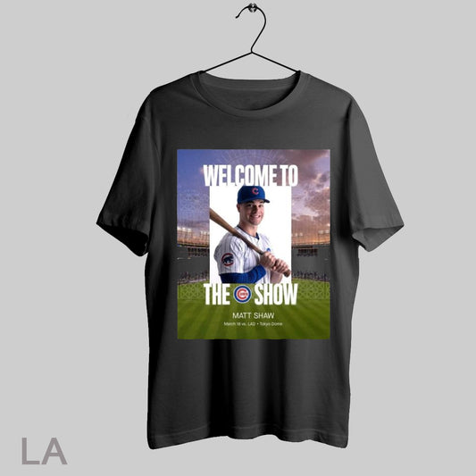 Top Poster Welcome To The Show Chicago Cubs Baseball Mlb Matt Shaw Vs La Dodgers Mar 18 202 T Shirt Sweatshirt Hoodie Shirt