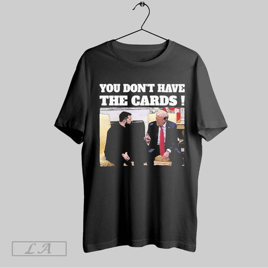 Top President Trump Zelensky Oval Office Meeting You Dont Have The Cards T Shirt Sweatshirt Hoodie Shirt