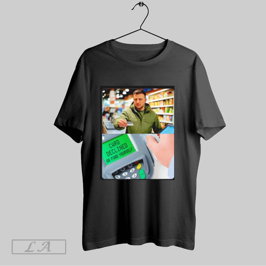 Top President Of Ukraine Card Declined Go Fund Yourself T Shirt Sweatshirt Hoodie Shirt