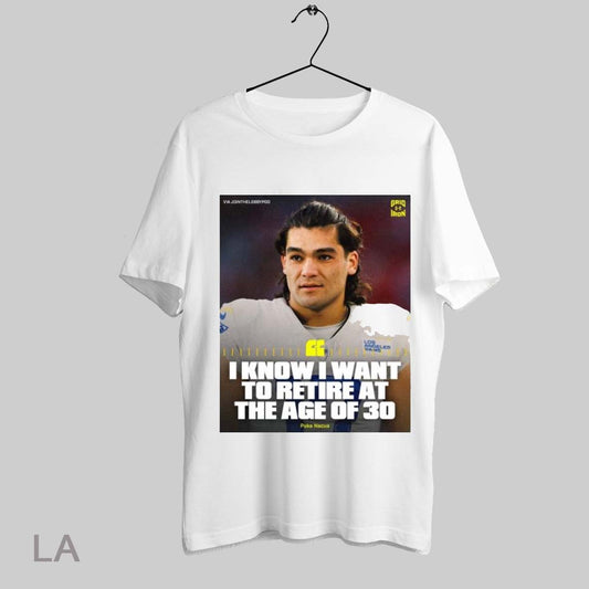 Top Puka Nacua Los Angeles Rams Football Nfl I Know I Want To Retire At The Age Of 30 T Shirt Sweatshirt Hoodie Shirt