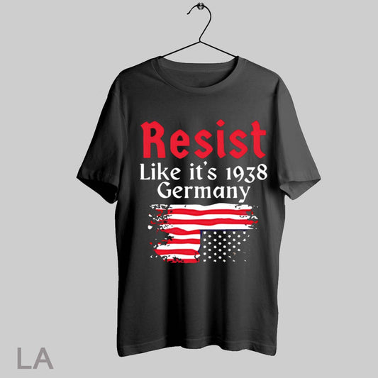 Top Resist Like Its 1938 Germany American Flag T Shirt Sweatshirt Hoodie Shirt
