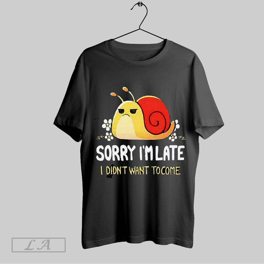 Top Snail Sorry Im Late I Didnt Want To Come 2025 T Shirt Sweatshirt Hoodie Shirt