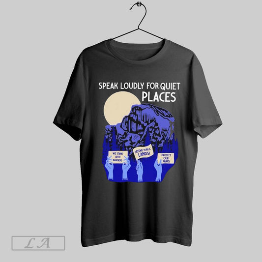 Top Speak Loudly For Quiet Place Protect Our Parks Hands T Shirt Sweatshirt Hoodie Shirt