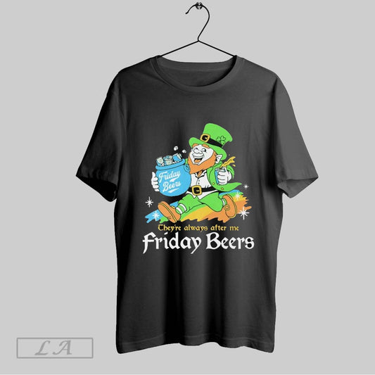Top St Patricks Day Paddy Theyre Always After Me Friday Beers T Shirt Sweatshirt Hoodie Shirt