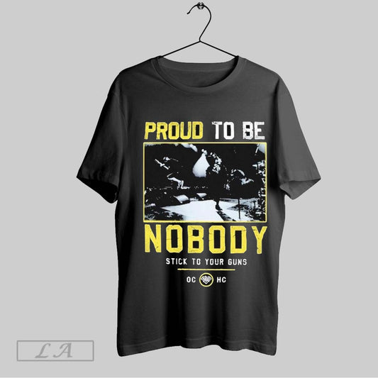 Top Stick To Your Guns Proud To Be Nobody T Shirt Sweatshirt Hoodie Shirt