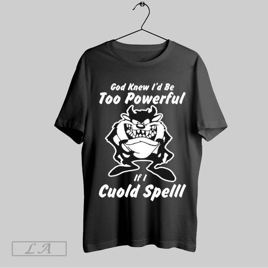 Top Tasmanian Devil Looney Tunes God Knew Id Be Too Powerful If I Cuold Spelll T Shirt Sweatshirt Hoodie Shirt