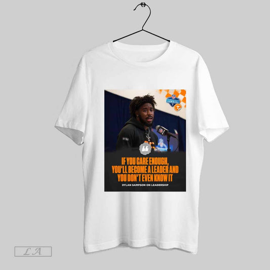Top Tennessee Vols If You Care Enough Youll Become A Leader And You Dont Even Know It Dylan Sampson Nfl Combine Poster T Shirt Sweatshirt Hoodie Shirt