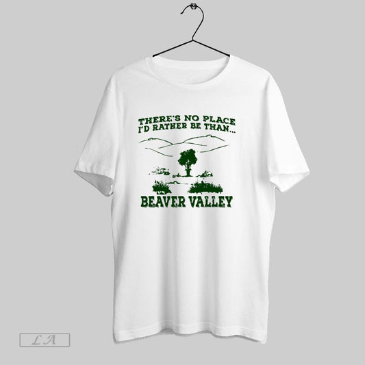 Top Theres No Place Id Rather Be Than Beaver Valley T Shirt Sweatshirt Hoodie Shirt