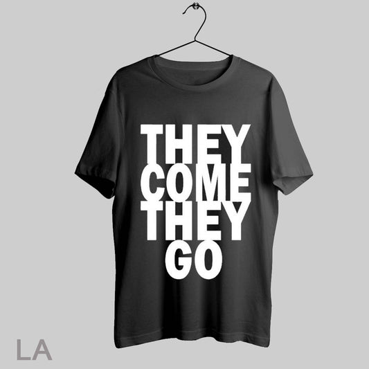 Top They Come They Go T Shirt Sweatshirt Hoodie Shirt
