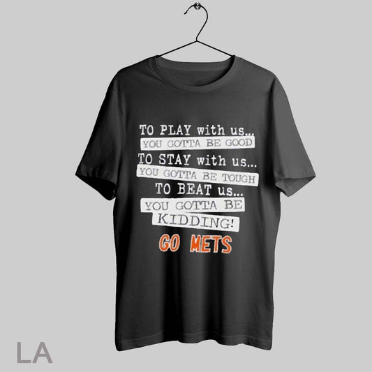 Top To Play With Us You Gotta Be Good To Stay With Us You Gotta Be Tough To Beat Us Go New York Mets 2025 T Shirt Sweatshirt Hoodie Shirt