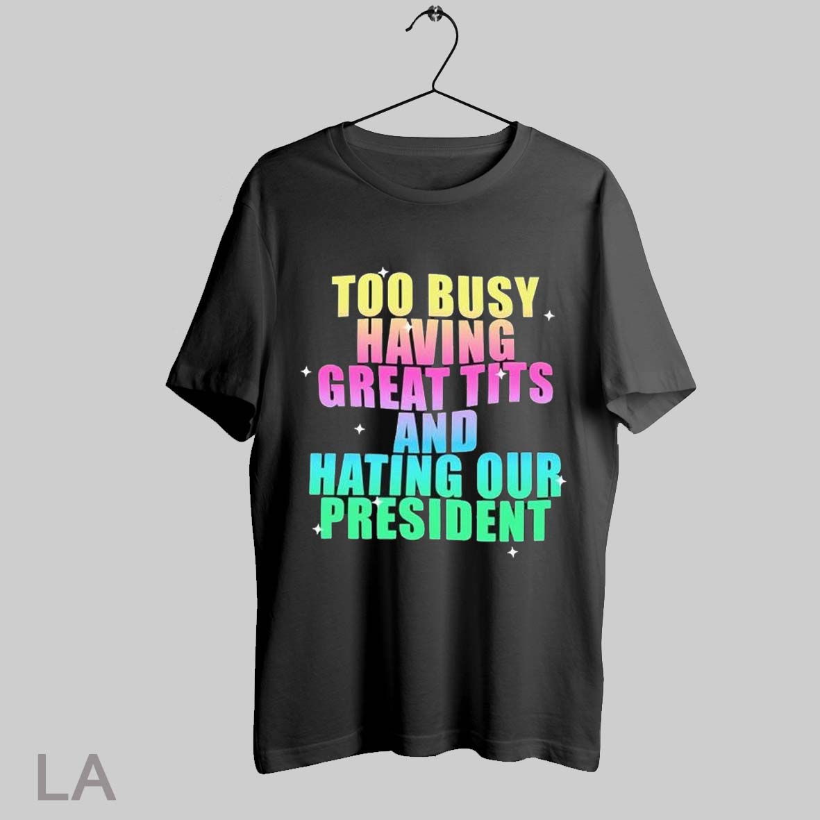Top Too Busy Having Great Tits And Hating The President T Shirt Sweatshirt Hoodie Shirt