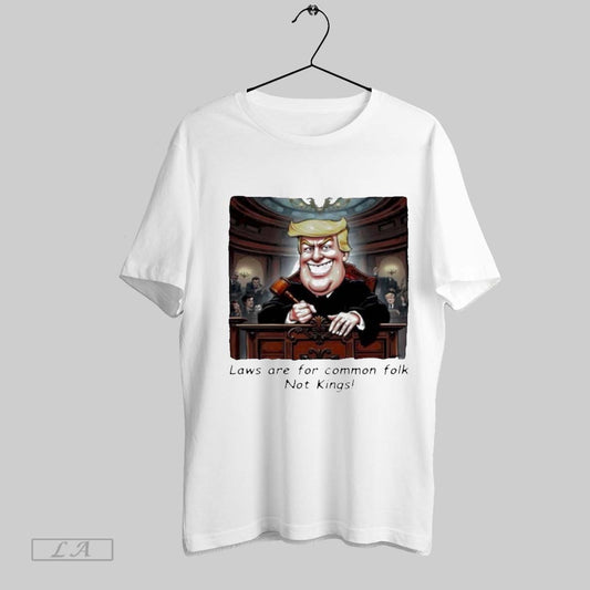 Top Trump Laws Are For Common Folk Not Kings T Shirt Sweatshirt Hoodie Shirt