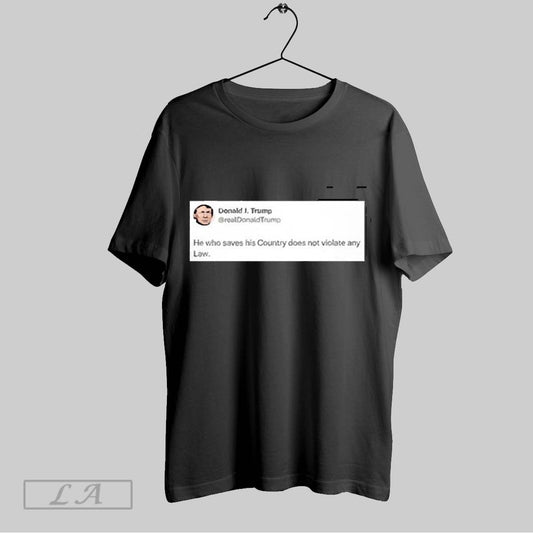 Top Trump Tweet He Who Saves His Country Does Not Violate Any Law 2025 T Shirt Sweatshirt Hoodie Shirt