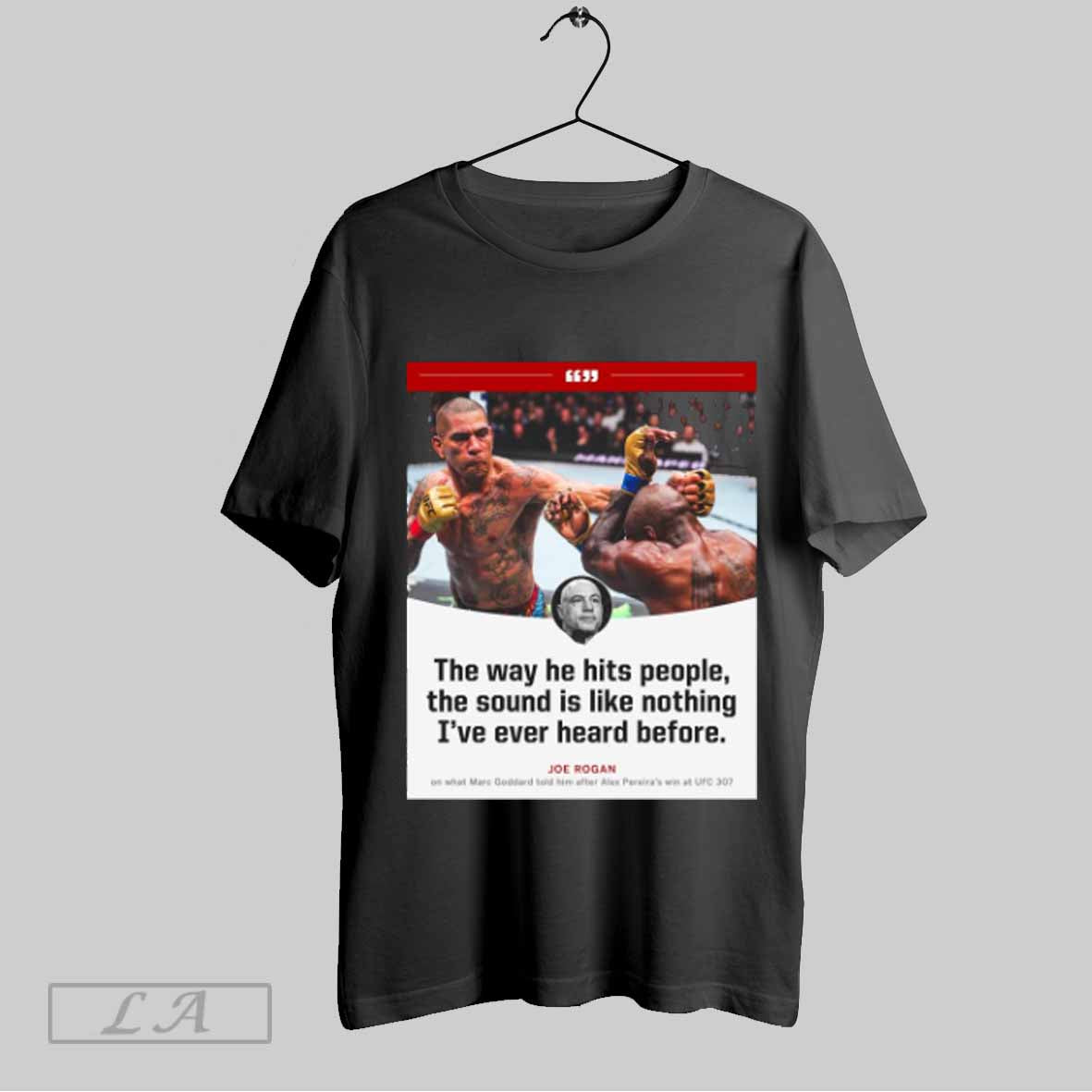 Top Ufc Joe Rogan The Way He Hits People The Sound Is Like Nothing Ive Ever Heard Before Poster T Shirt Sweatshirt Hoodie Shirt