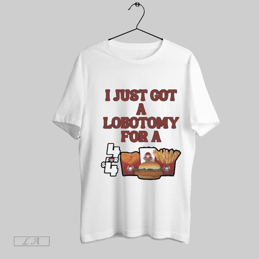 Top Unethical Threads I Just Got A Lobotomy For A Wendys 4 For 4 T Shirt Sweatshirt Hoodie Shirt