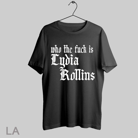 Top Who The Fuck Is Lydia Rollins T Shirt Sweatshirt Hoodie Shirt