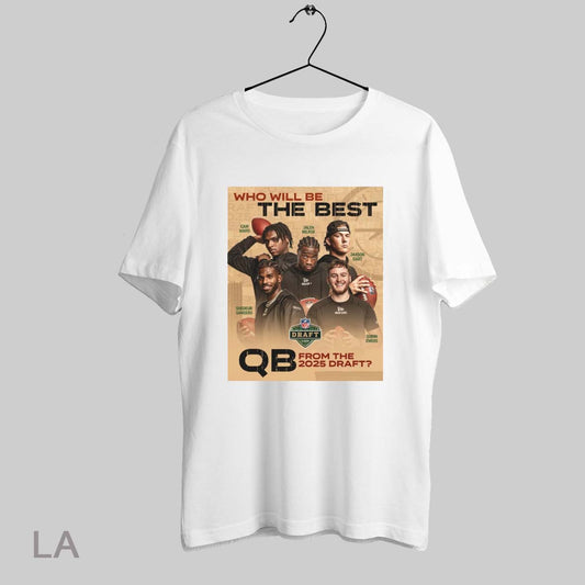 Top Who Will Be The Best Nfl Qb From The 2025 Draft Cam Ward Jalen Milroe Jaxson Dart Shedeur Sanders Quinn Ewers T Shirt Sweatshirt Hoodie Shirt