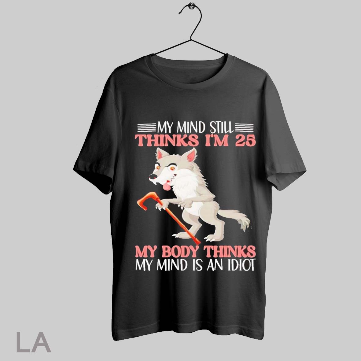 Top Wolf My Mind Still Thinks Im 25 My Body Thinks My Mind Is An Idiot T Shirt Sweatshirt Hoodie Shirt