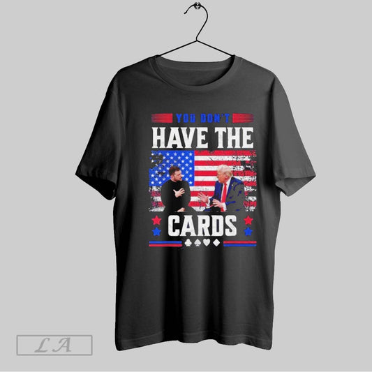 Top You Dont Have The Cards Trump 2025 T Shirt Sweatshirt Hoodie Shirt